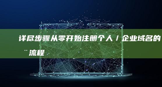 详尽步骤：从零开始注册个人／企业域名的全流程指南